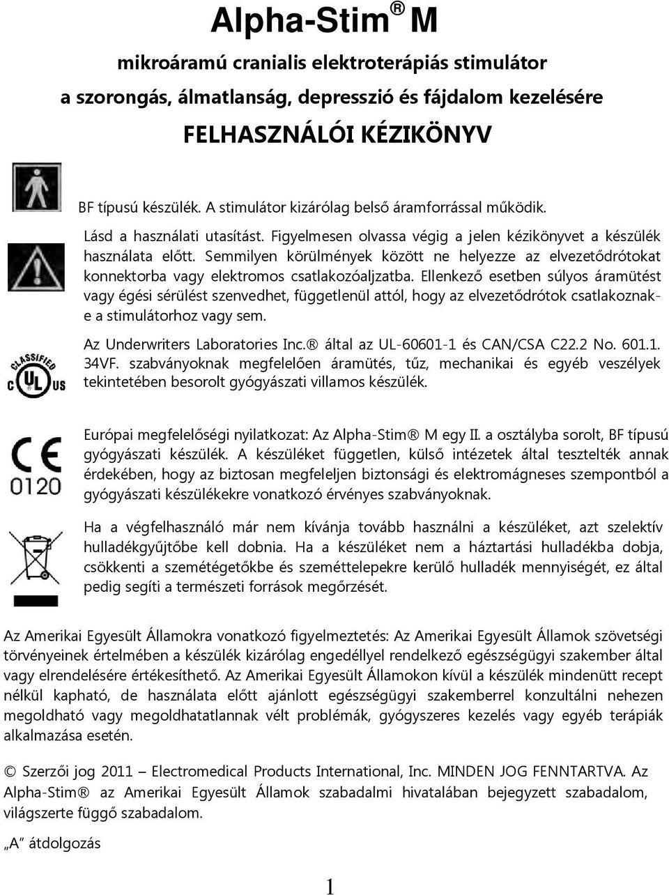 Semmilyen körülmények között ne helyezze az elvezetődrótokat konnektorba vagy elektromos csatlakozóaljzatba.