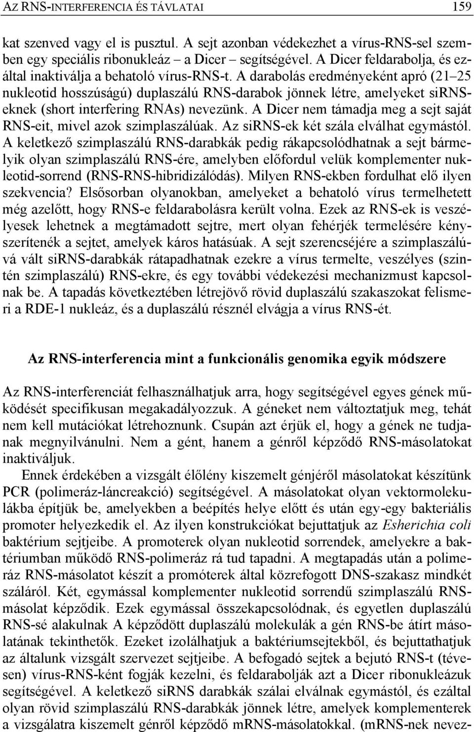 A darabolás eredményeként apró (21 25 nukleotid hosszúságú) duplaszálú RNS-darabok jönnek létre, amelyeket sirnseknek (short interfering RNAs) nevezünk.