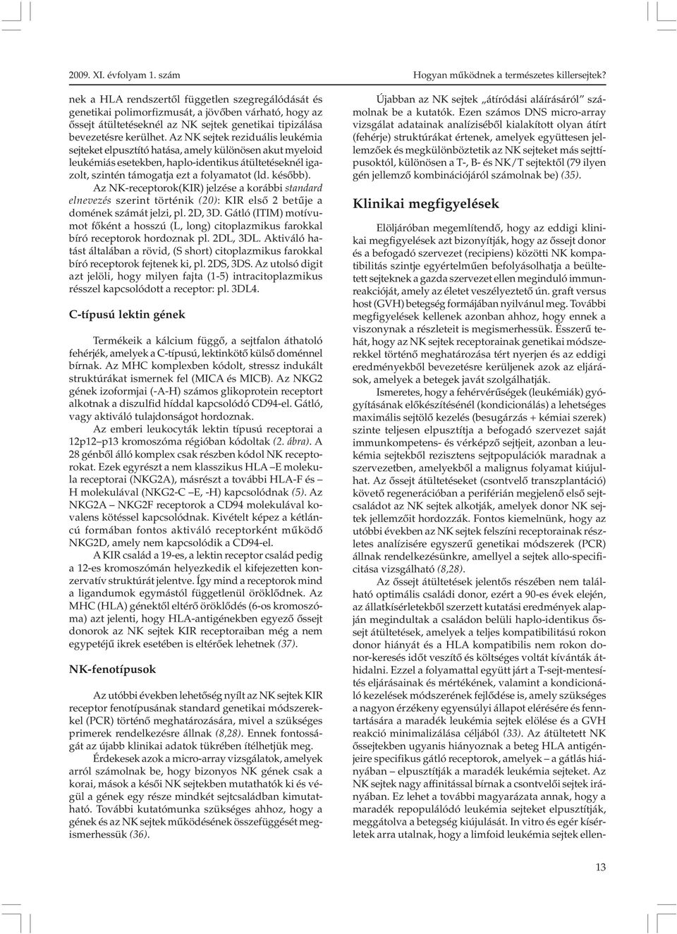 Az NK-receptorok(KIR) jelzése a korábbi standard elnevezés szerint történik (20): KIR elsõ 2 betûje a domének számát jelzi, pl. 2D, 3D.