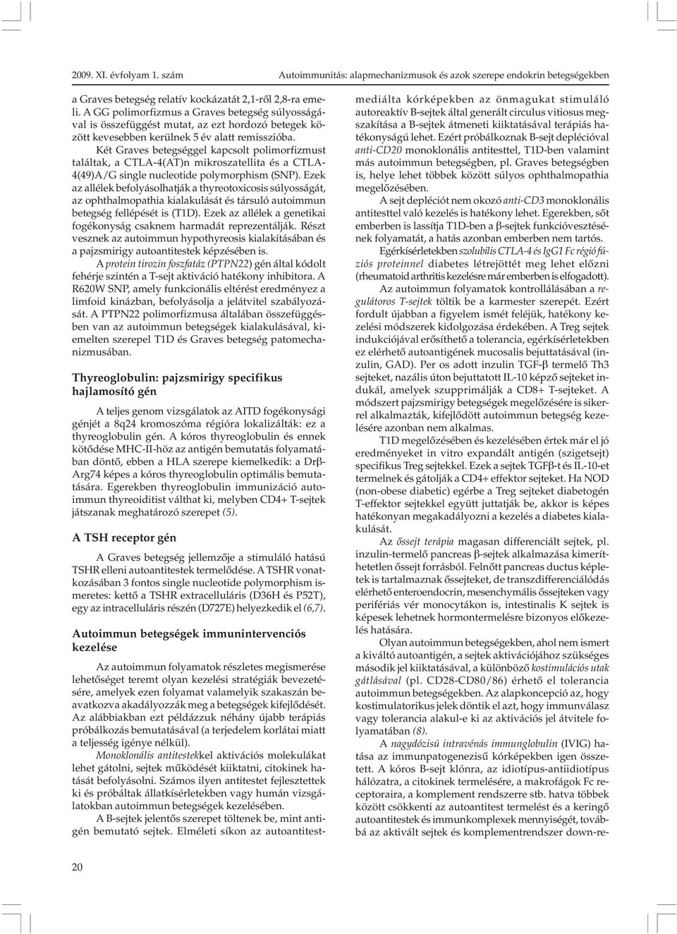 Két Graves betegséggel kapcsolt polimorfizmust találtak, a CTLA-4(AT)n mikroszatellita és a CTLA- 4(49)A/G single nucleotide polymorphism (SNP).