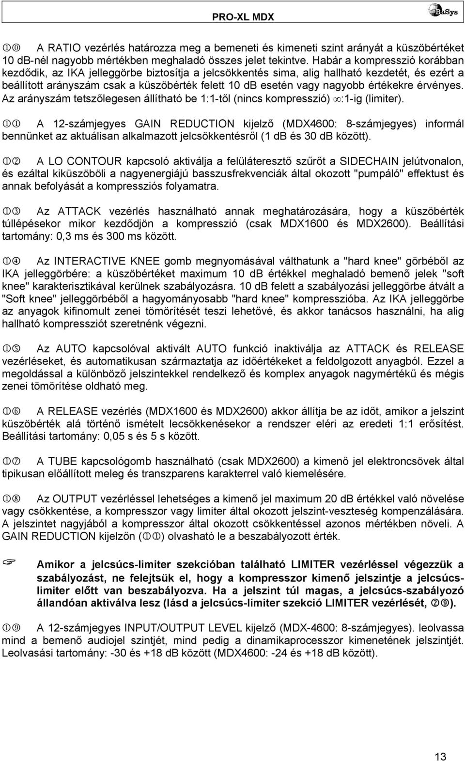 értékekre érvényes. Az arányszám tetszőlegesen állítható be 1:1-től (nincs kompresszió) :1-ig (limiter).