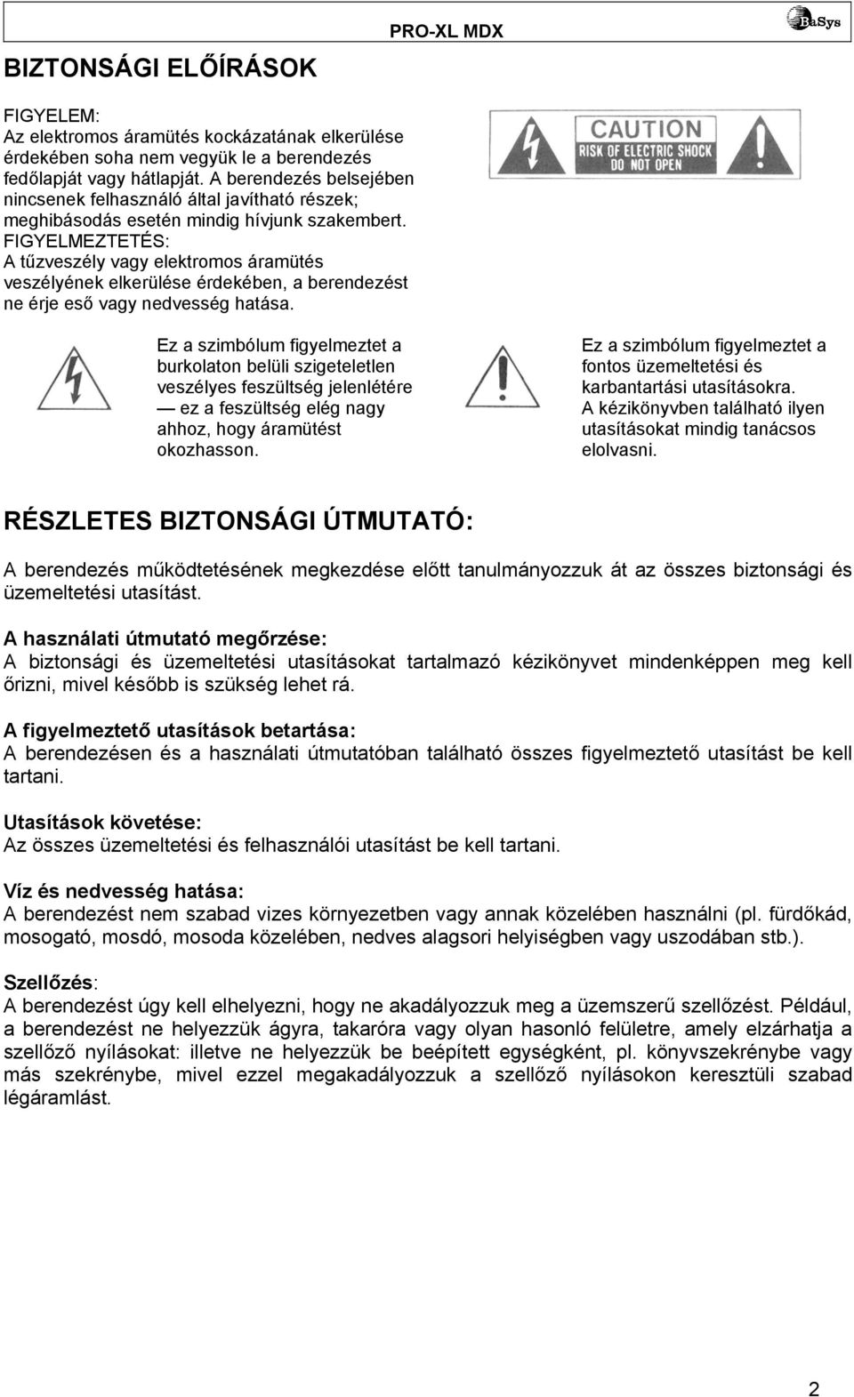 FIGYELMEZTETÉS: A tűzveszély vagy elektromos áramütés veszélyének elkerülése érdekében, a berendezést ne érje eső vagy nedvesség hatása.