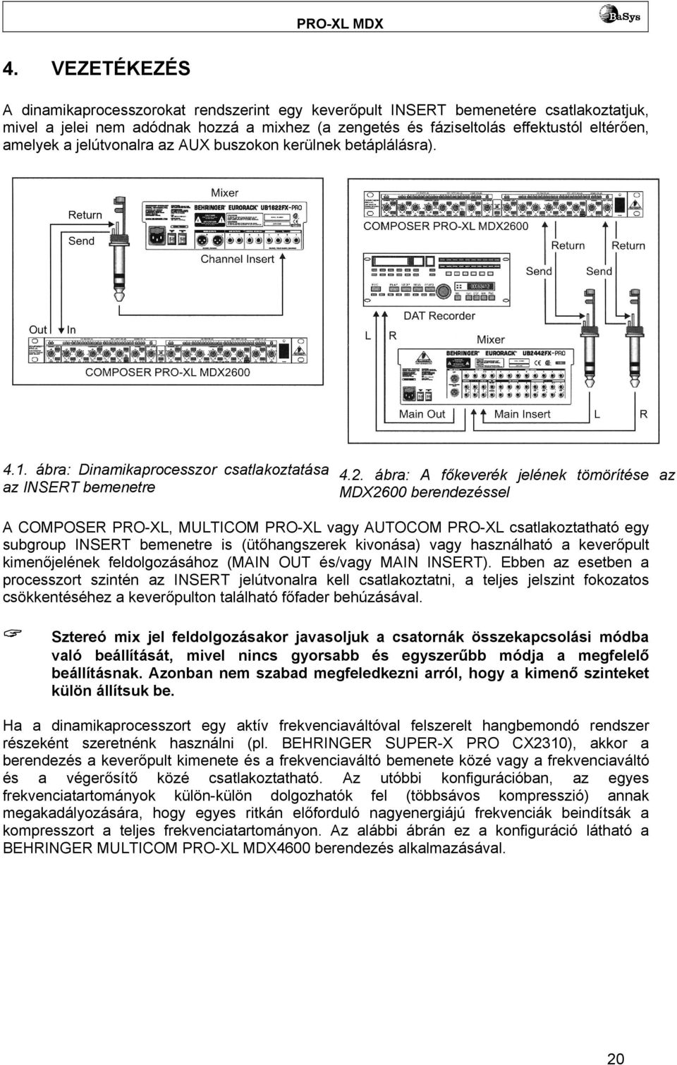 ábra: A főkeverék jelének tömörítése az MDX2600 berendezéssel A COMPOSER PRO-XL, MULTICOM PRO-XL vagy AUTOCOM PRO-XL csatlakoztatható egy subgroup INSERT bemenetre is (ütőhangszerek kivonása) vagy