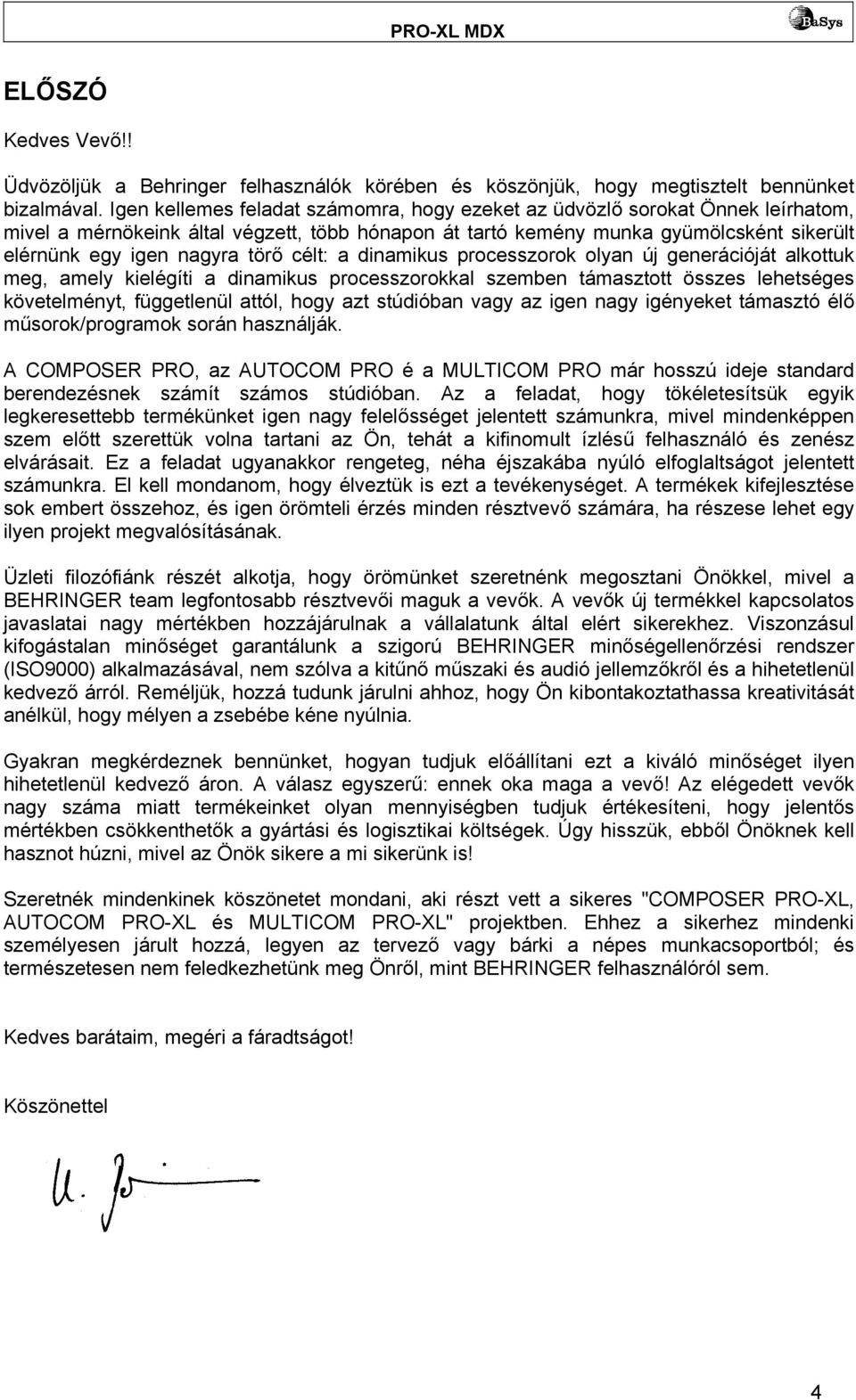 törő célt: a dinamikus processzorok olyan új generációját alkottuk meg, amely kielégíti a dinamikus processzorokkal szemben támasztott összes lehetséges követelményt, függetlenül attól, hogy azt