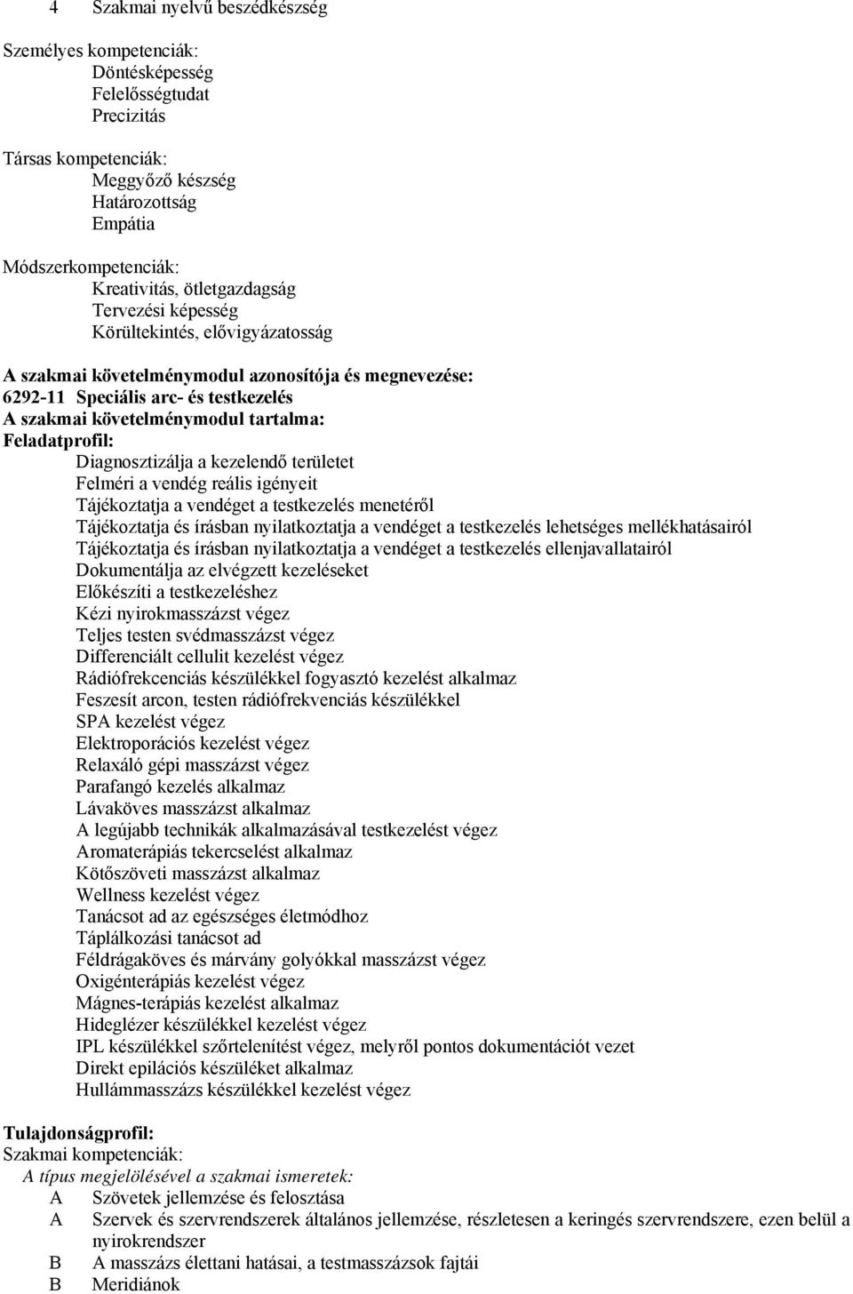 Feladatprofil: Diagnosztizálja a kezelendő területet Felméri a vendég reális igényeit Tájékoztatja a vendéget a testkezelés menetéről Tájékoztatja és írásban nyilatkoztatja a vendéget a testkezelés