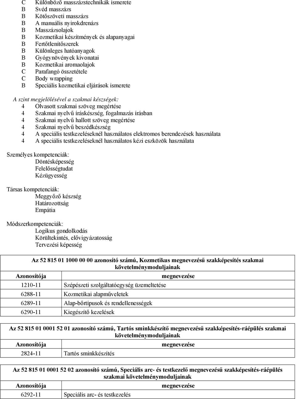 4 Szakmai nyelvű íráskészség, fogalmazás írásban 4 Szakmai nyelvű hallott szöveg megértése 4 Szakmai nyelvű beszédkészség 4 speciális testkezeléseknél használatos elektromos berendezések használata 4