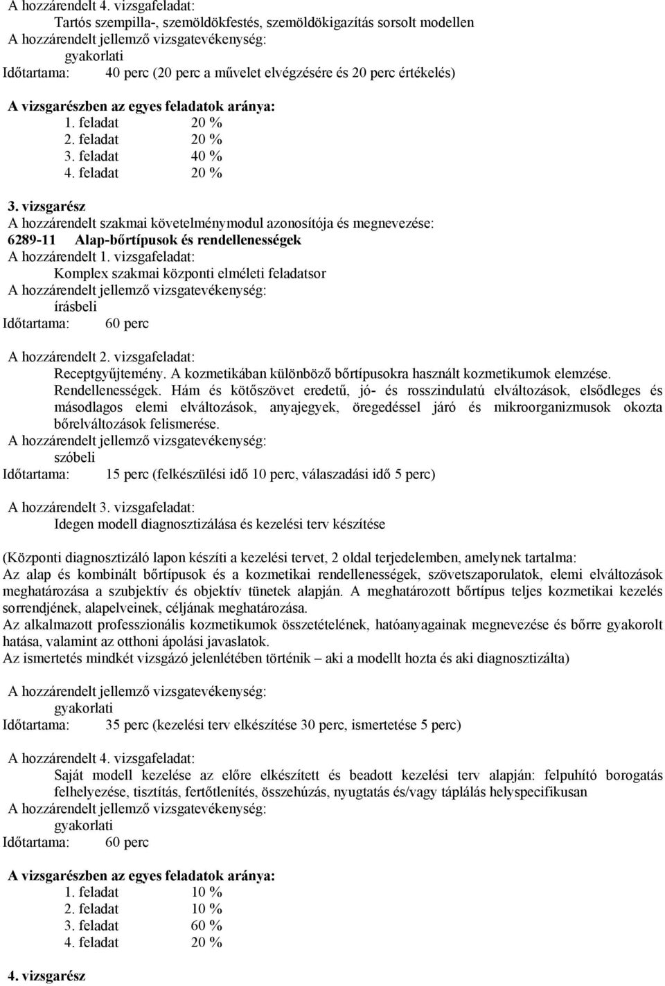 értékelés) vizsgarészben az egyes feladatok aránya: 1. feladat 20 % 2. feladat 20 % 3.