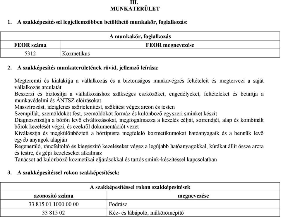 biztosítja a vállalkozáshoz szükséges eszközöket, engedélyeket, feltételeket és betartja a munkavédelmi és ÁNTSZ előírásokat Masszírozást, ideiglenes szőrtelenítést, szőkítést végez arcon és testen