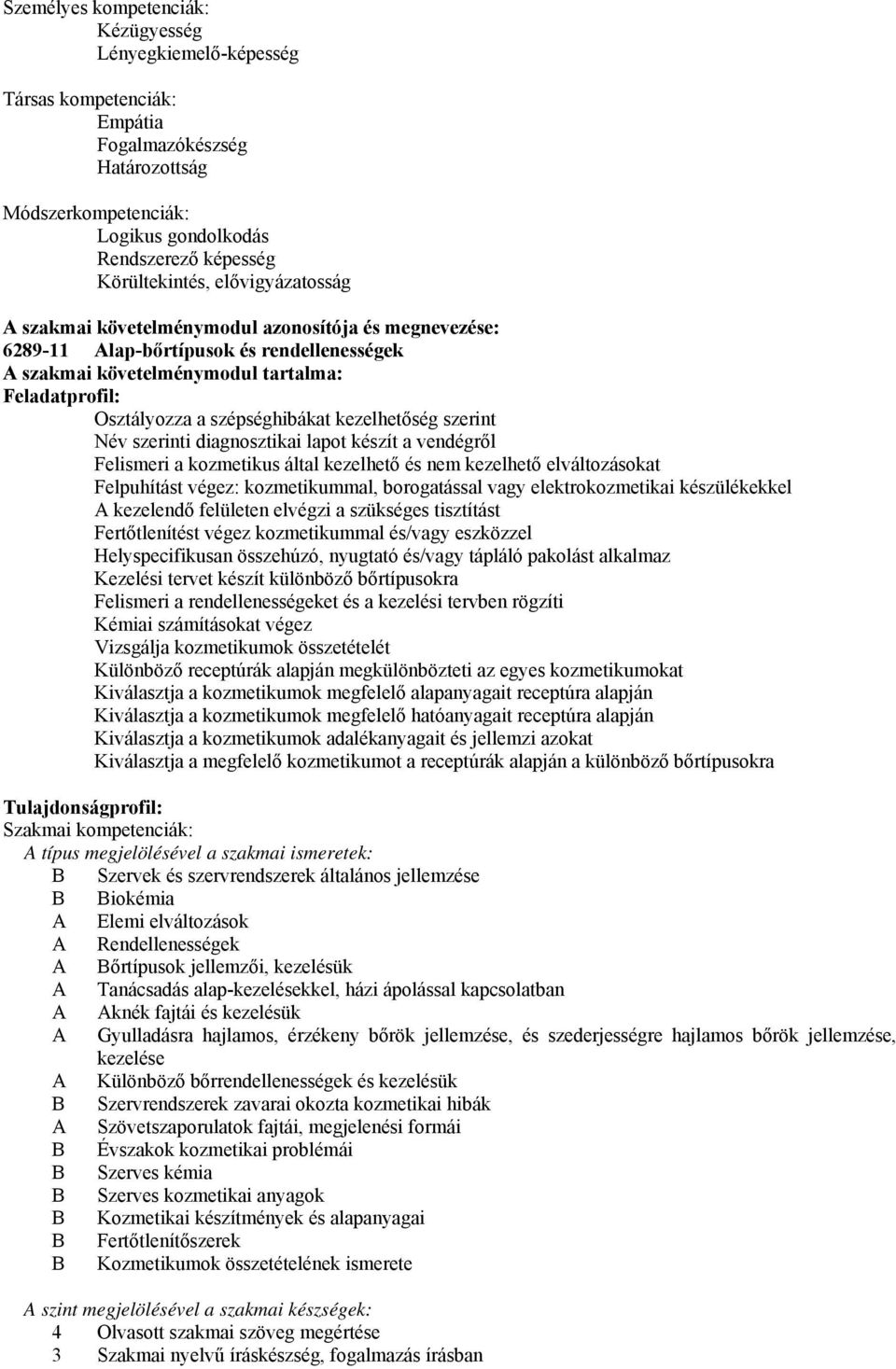 kezelhetőség szerint Név szerinti diagnosztikai lapot készít a vendégről Felismeri a kozmetikus által kezelhető és nem kezelhető elváltozásokat Felpuhítást végez: kozmetikummal, borogatással vagy