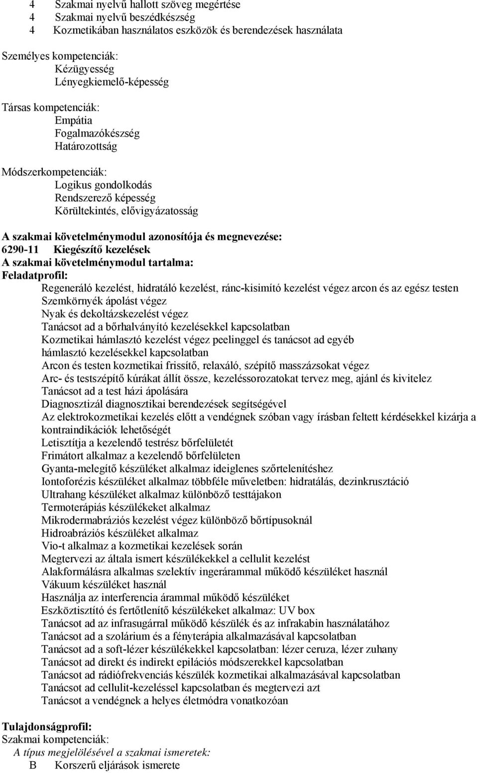 megnevezése: 6290-11 Kiegészítő kezelések szakmai követelménymodul tartalma: Feladatprofil: Regeneráló kezelést, hidratáló kezelést, ránc-kisimító kezelést végez arcon és az egész testen Szemkörnyék