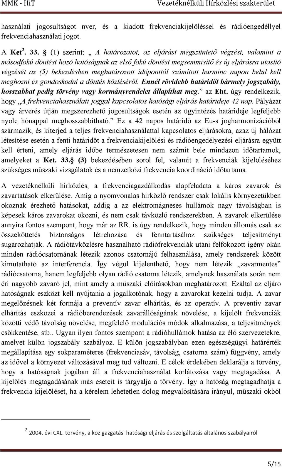 meghatározott időponttól számított harminc napon belül kell meghozni és gondoskodni a döntés közléséről.