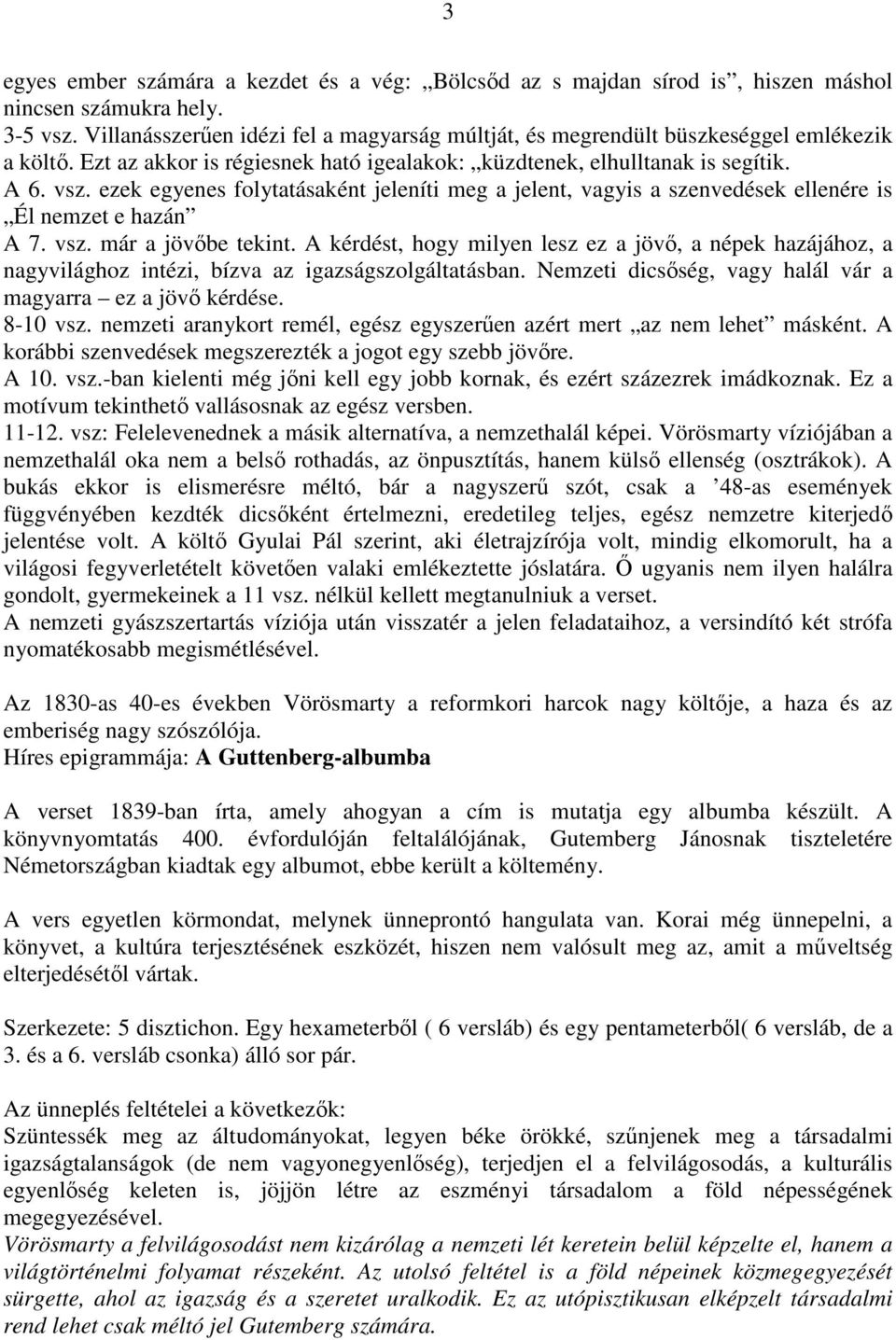 ezek egyenes folytatásaként jeleníti meg a jelent, vagyis a szenvedések ellenére is Él nemzet e hazán A 7. vsz. már a jövıbe tekint.