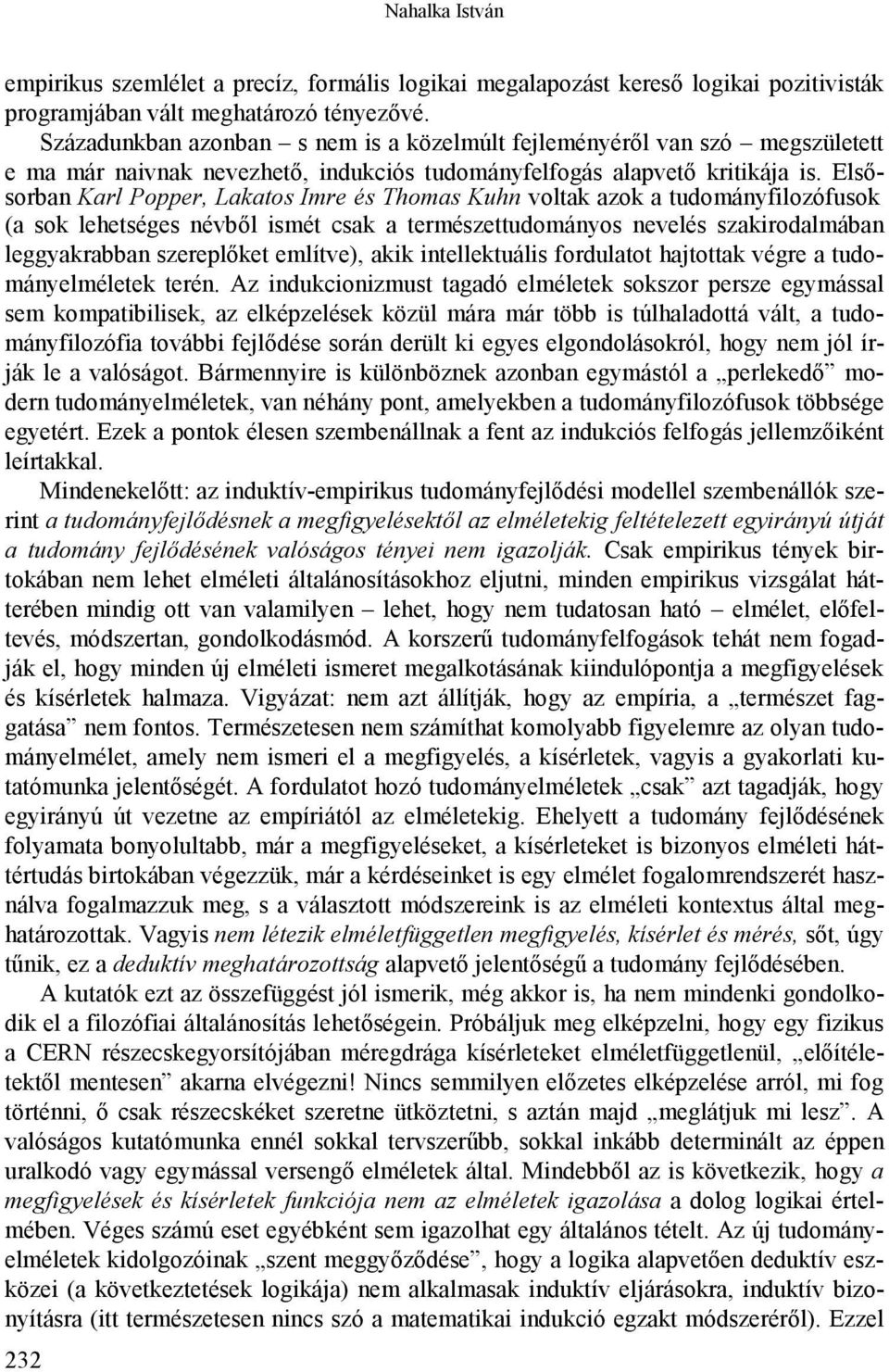 Elsősorban Karl Popper, Lakatos Imre és Thomas Kuhn voltak azok a tudományfilozófusok (a sok lehetséges névből ismét csak a természettudományos nevelés szakirodalmában leggyakrabban szereplőket