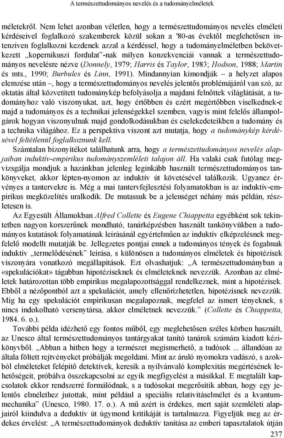 hogy a tudományelméletben bekövetkezett kopernikuszi fordulat -nak milyen konzekvenciái vannak a természettudományos nevelésre nézve (Donnely, 1979; Harris és Taylor, 1983; Hodson, 1988; Martin és