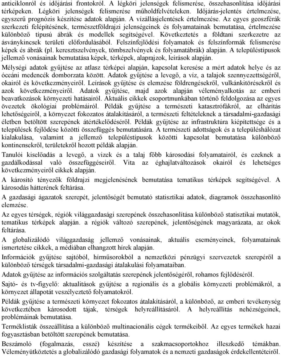 Az egyes geoszférák szerkezeti felépítésének, természetföldrajzi jelenségeinek és folyamatainak bemutatása, értelmezése különbözı típusú ábrák és modellek segítségével.