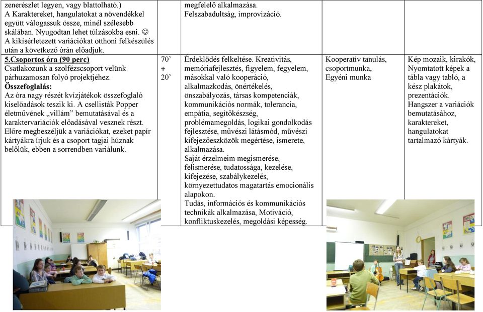 Összefoglalás: Az óra nagy részét kvízjátékok összefoglaló kiselőadások teszik ki. A csellisták Popper életművének villám bemutatásával és a karaktervariációk előadásával vesznek részt.