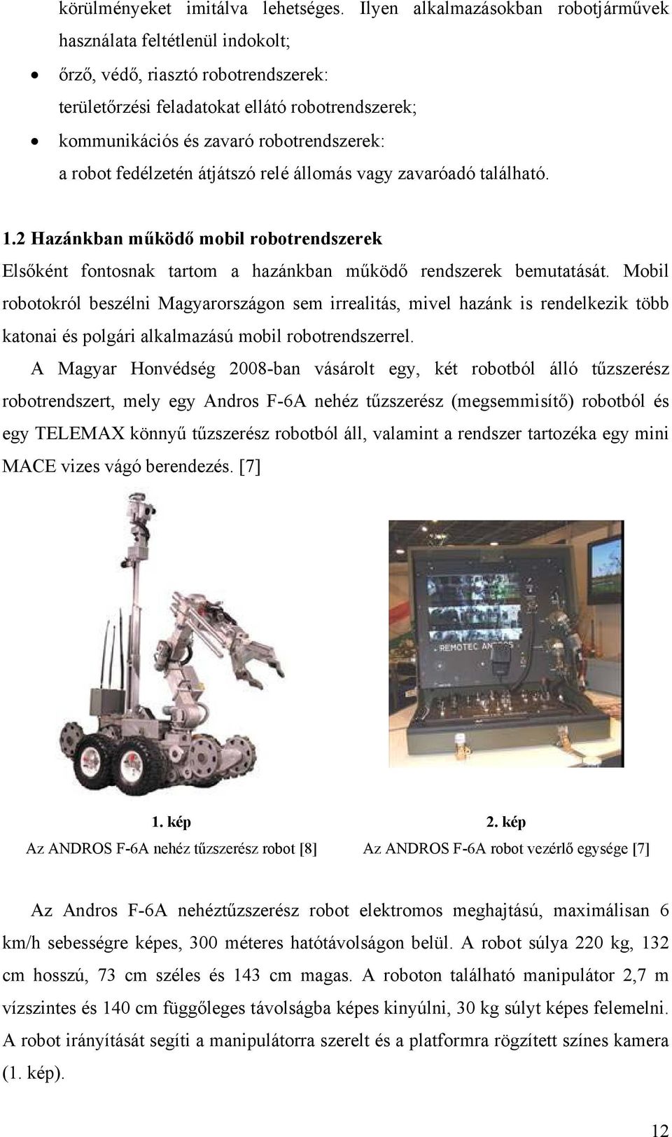 robot fedélzetén átjátszó relé állomás vagy zavaróadó található. 1.2 Hazánkban működő mobil robotrendszerek Elsőként fontosnak tartom a hazánkban működő rendszerek bemutatását.