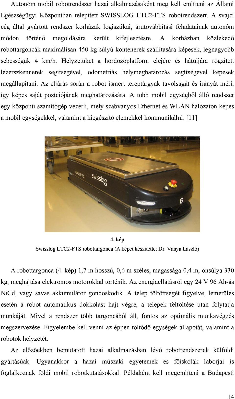 A korházban közlekedő robottargoncák maximálisan 45 kg súlyú konténerek szállítására képesek, legnagyobb sebességük 4 km/h.