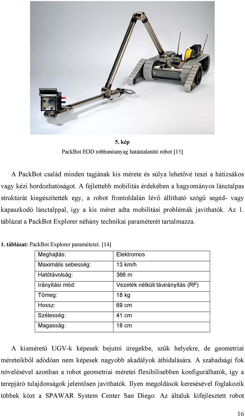 problémák javíthatók. Az 1. táblázat a PackBot Explorer néhány technikai paraméterét tartalmazza. 1. táblázat: PackBot Explorer paraméterei.