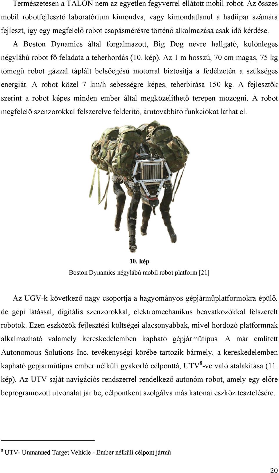 A Boston Dynamics által forgalmazott, Big Dog névre hallgató, különleges négylábú robot fő feladata a teherhordás (1. kép).