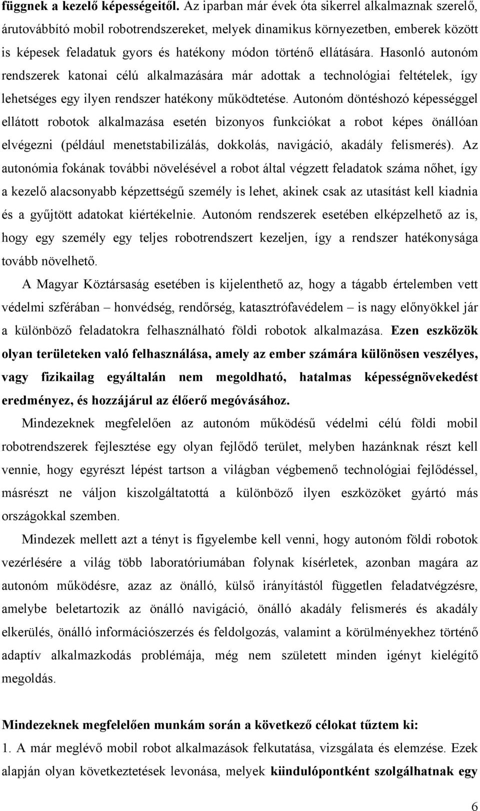 ellátására. Hasonló autonóm rendszerek katonai célú alkalmazására már adottak a technológiai feltételek, így lehetséges egy ilyen rendszer hatékony működtetése.