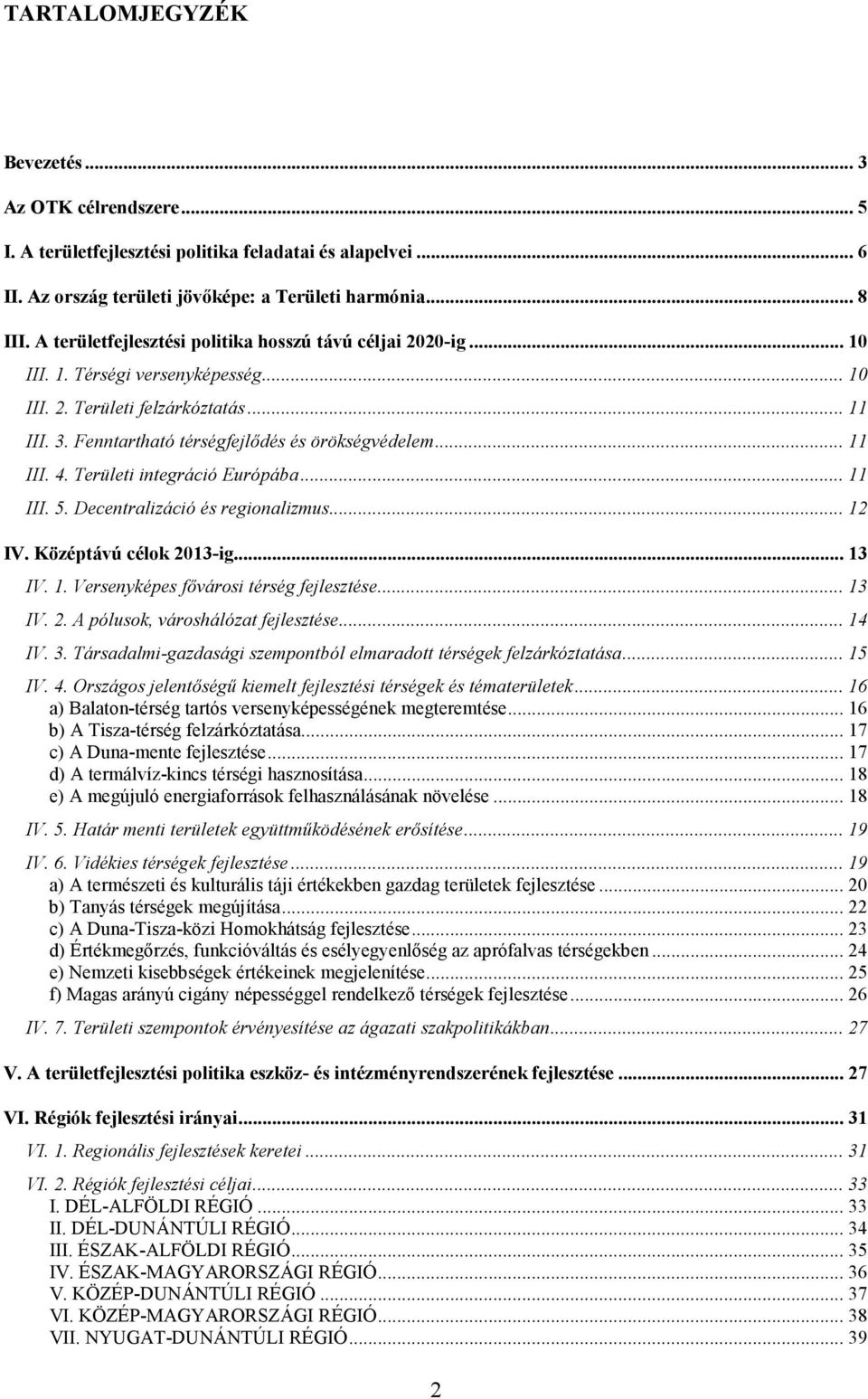 .. 11 III. 4. Területi integráció Európába... 11 III. 5. Decentralizáció és regionalizmus... 12 IV. Középtávú célok 2013-ig... 13 IV. 1. Versenyképes fővárosi térség fejlesztése... 13 IV. 2. A pólusok, városhálózat fejlesztése.