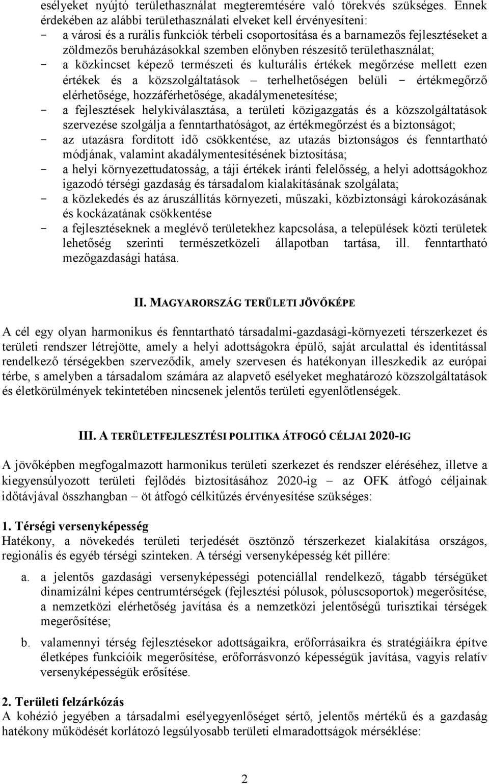 előnyben részesítő területhasználat; - a közkincset képező természeti és kulturális értékek megőrzése mellett ezen értékek és a közszolgáltatások terhelhetőségen belüli - értékmegőrző elérhetősége,