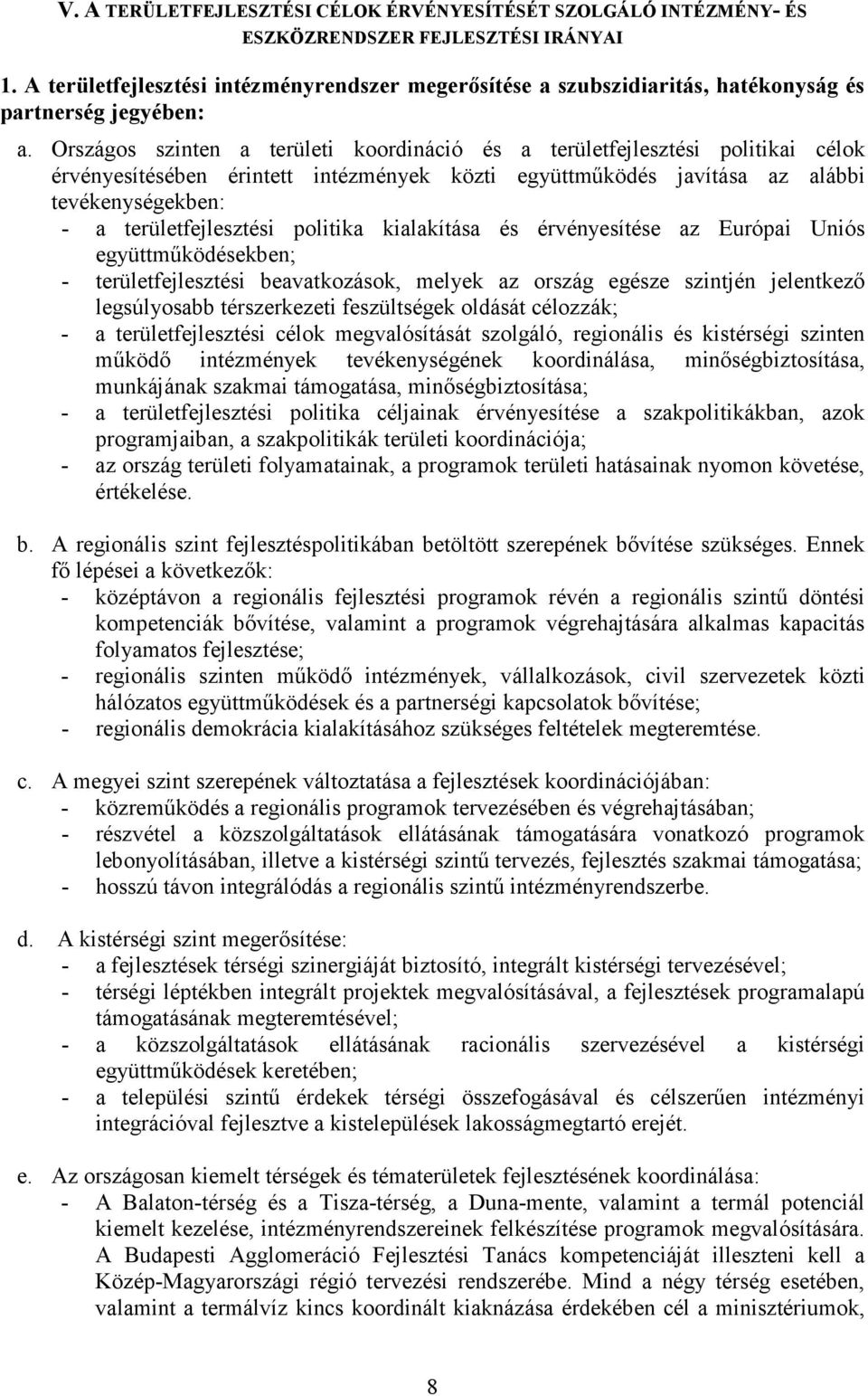 Országos szinten a területi koordináció és a területfejlesztési politikai célok érvényesítésében érintett intézmények közti együttműködés javítása az alábbi tevékenységekben: - a területfejlesztési