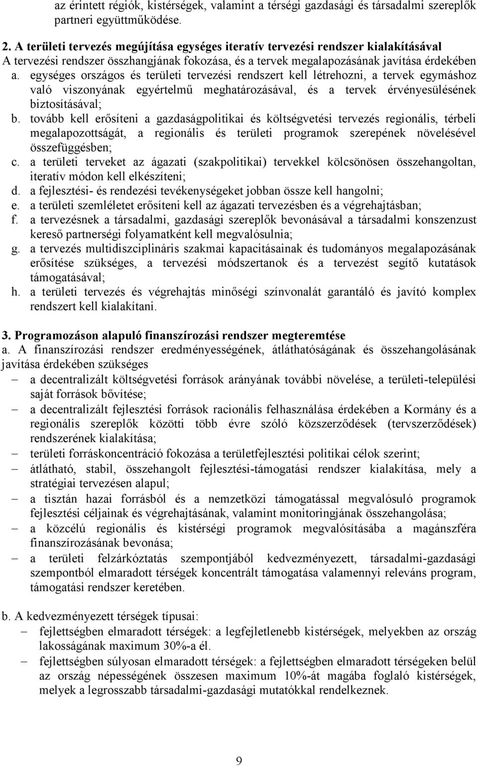 egységes országos és területi tervezési rendszert kell létrehozni, a tervek egymáshoz való viszonyának egyértelmű meghatározásával, és a tervek érvényesülésének biztosításával; b.