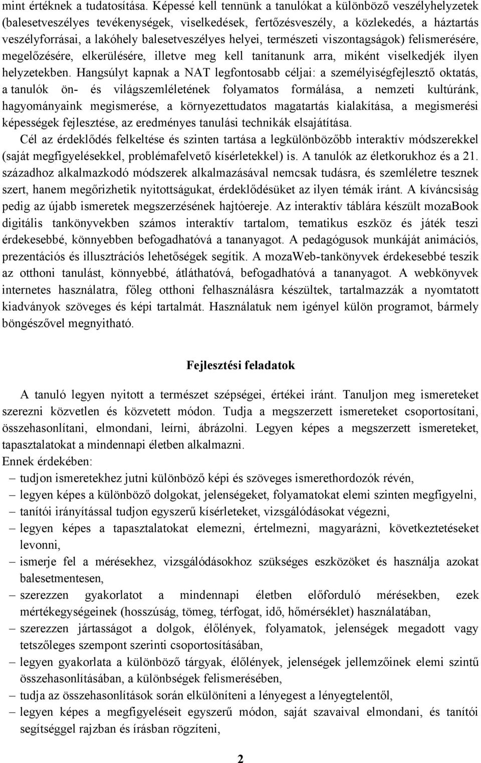 helyei, természeti viszontagságok) felismerésére, megelőzésére, elkerülésére, illetve meg kell tanítanunk arra, miként viselkedjék ilyen helyzetekben.