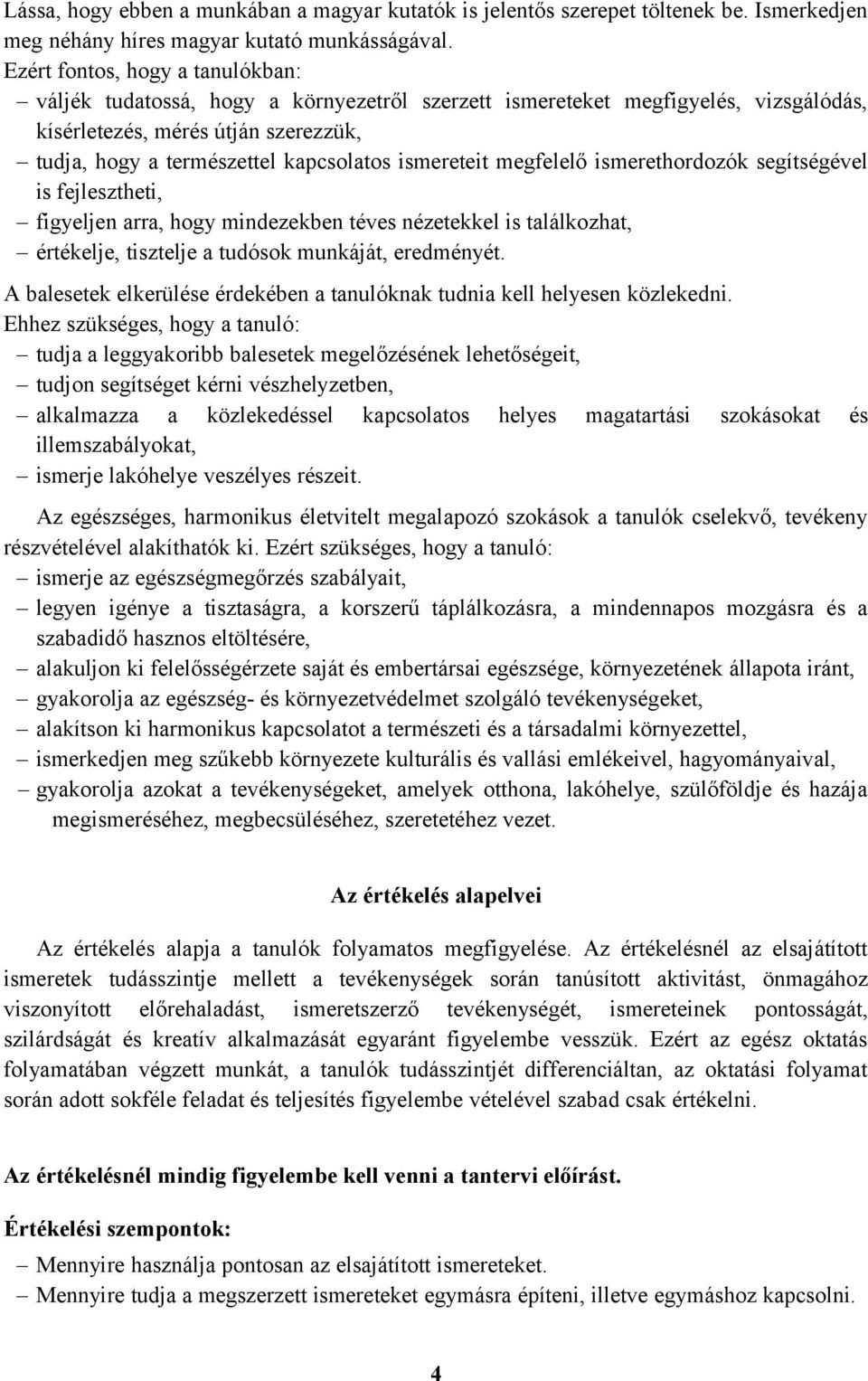 ismereteit megfelelő ismerethordozók segítségével is fejlesztheti, figyeljen arra, hogy mindezekben téves nézetekkel is találkozhat, értékelje, tisztelje a tudósok munkáját, eredményét.