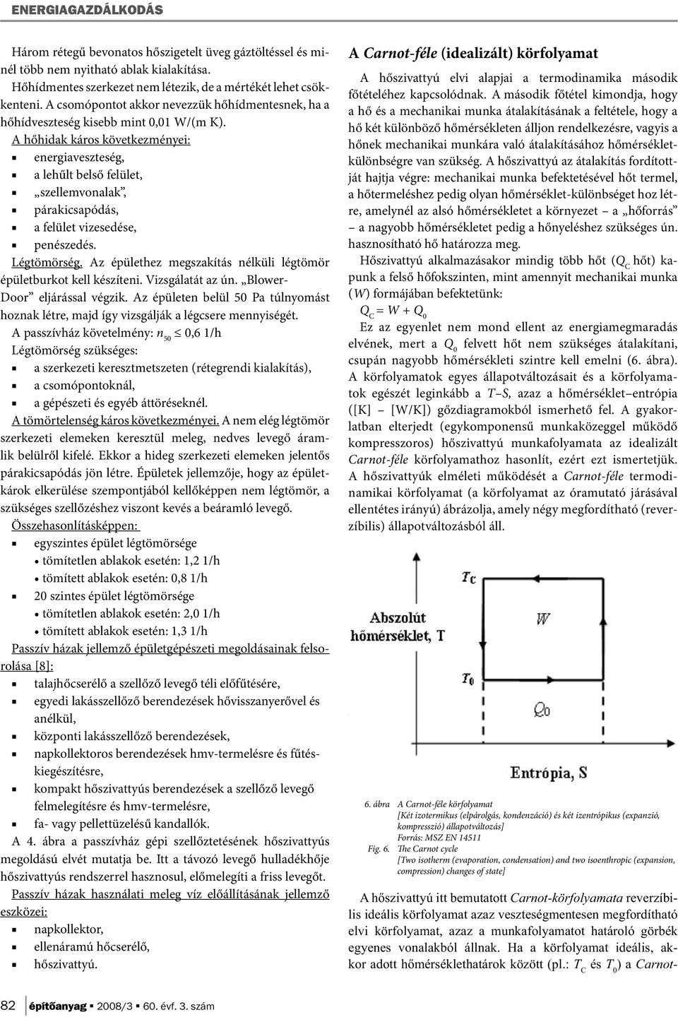 A hőhidak káros következményei: energiaveszteség, a lehűlt belső felület, szellemvonalak, párakicsapódás, a felület vizesedése, penészedés. Légtömörség.