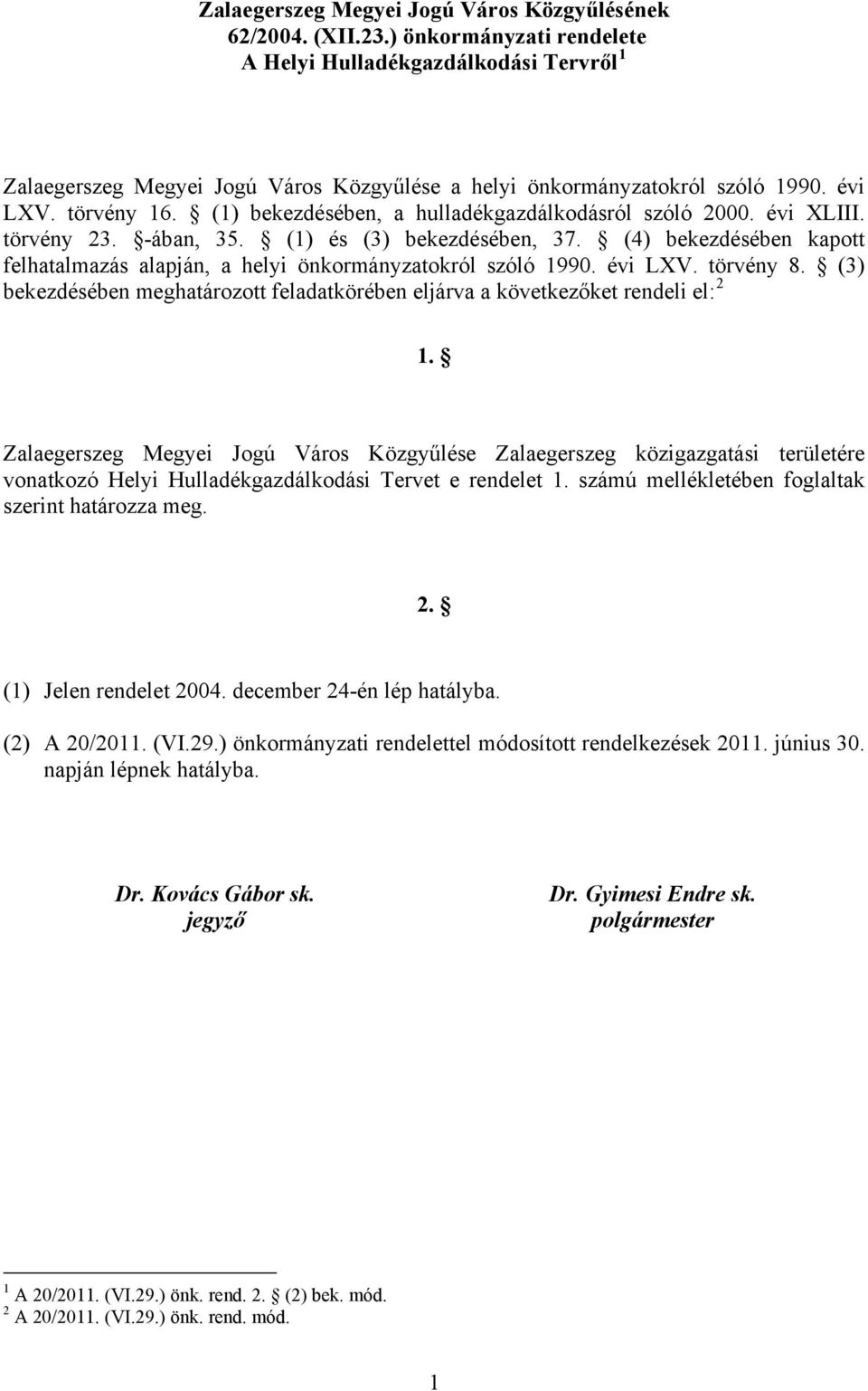 (1) bekezdésében, a hulladékgazdálkodásról szóló 2000. évi XLIII. törvény 23. -ában, 35. (1) és (3) bekezdésében, 37.