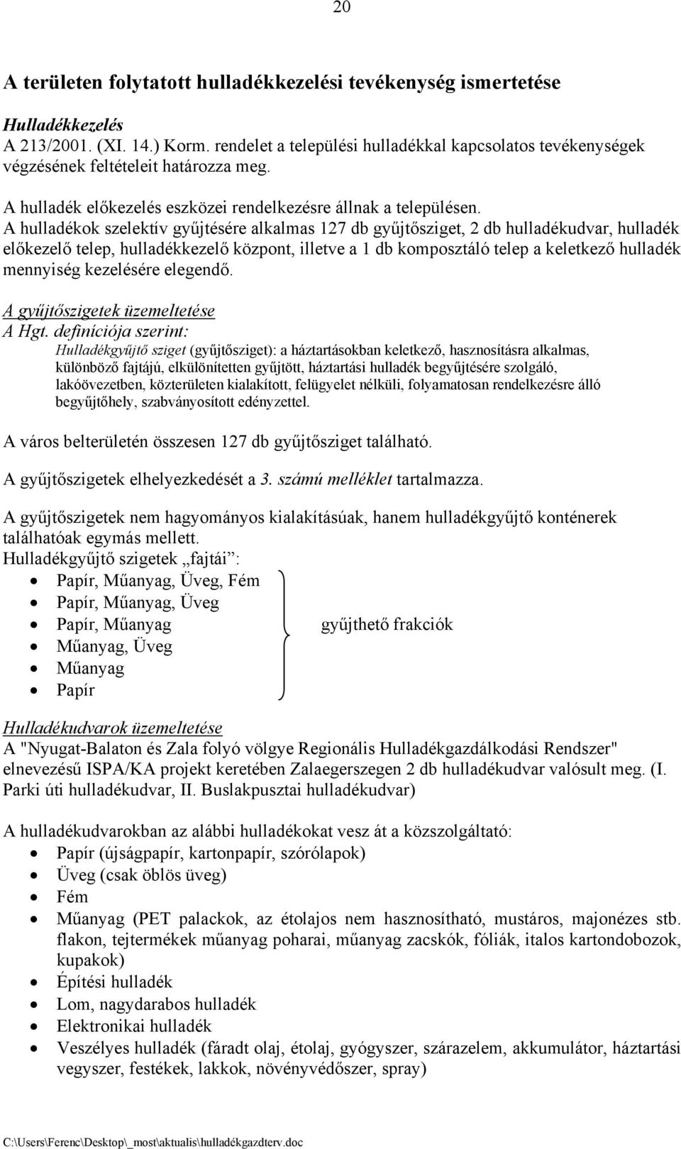 A hulladékok szelektív gyűjtésére alkalmas 127 db gyűjtősziget, 2 db hulladékudvar, hulladék előkezelő telep, hulladékkezelő központ, illetve a 1 db komposztáló telep a keletkező hulladék mennyiség