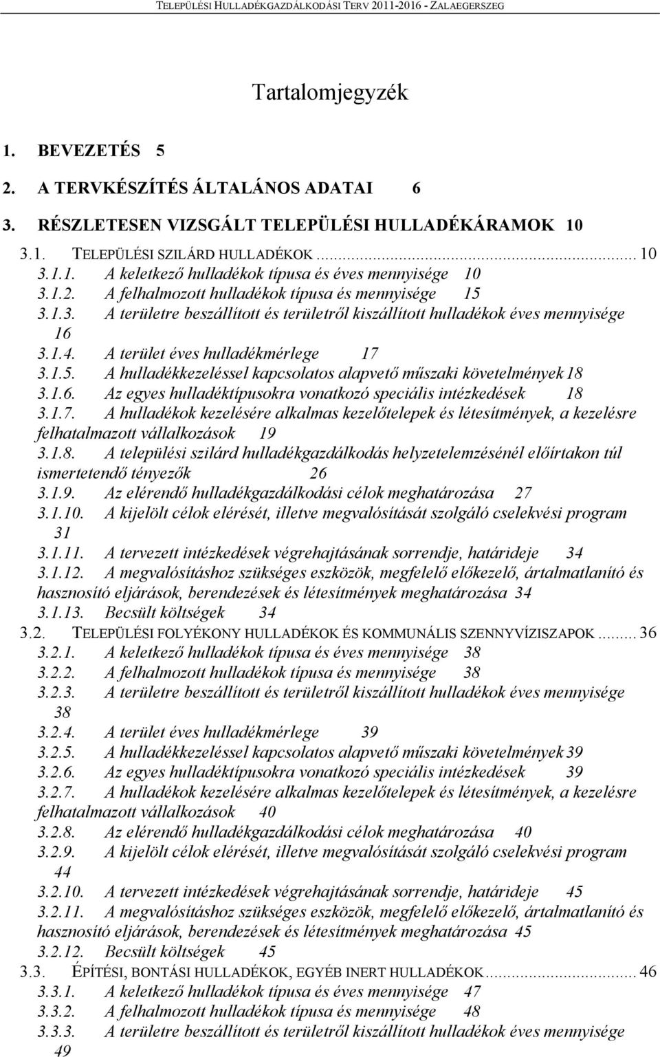 1.4. A terület éves hulladékmérlege 17 3.1.5. A hulladékkezeléssel kapcsolatos alapvető műszaki követelmények 18 3.1.6. Az egyes hulladéktípusokra vonatkozó speciális intézkedések 18 3.1.7. A hulladékok kezelésére alkalmas kezelőtelepek és létesítmények, a kezelésre felhatalmazott vállalkozások 19 3.