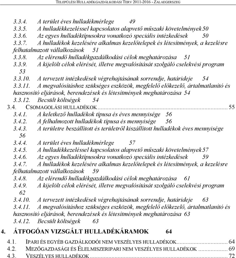 A kijelölt célok elérését, illetve megvalósítását szolgáló cselekvési program 53 3.3.10. A tervezett intézkedések végrehajtásának sorrendje, határideje 54 3.3.11.