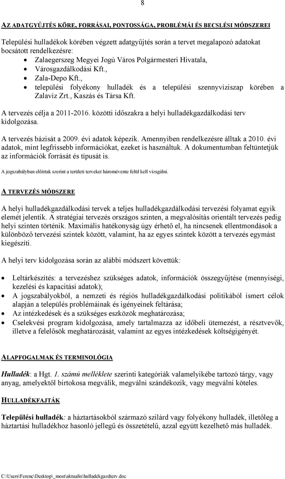 A tervezés célja a 2011-2016. közötti időszakra a helyi hulladékgazdálkodási terv kidolgozása. A tervezés bázisát a 2009. évi adatok képezik. Amennyiben rendelkezésre álltak a 2010.