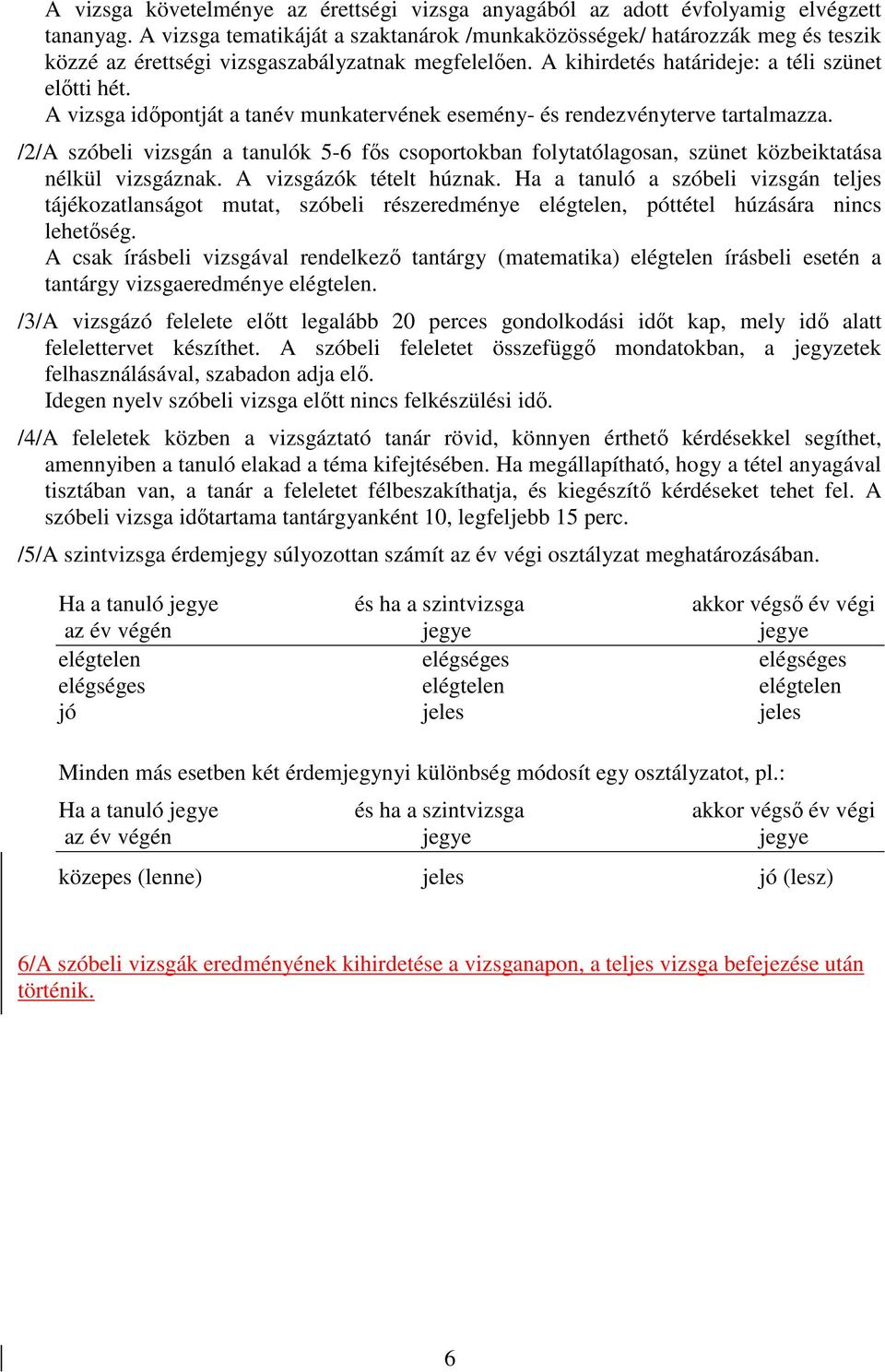 A vizsga időpontját a tanév munkatervének esemény- és rendezvényterve tartalmazza. /2/A szóbeli vizsgán a tanulók 5-6 fős csoportokban folytatólagosan, szünet közbeiktatása nélkül vizsgáznak.