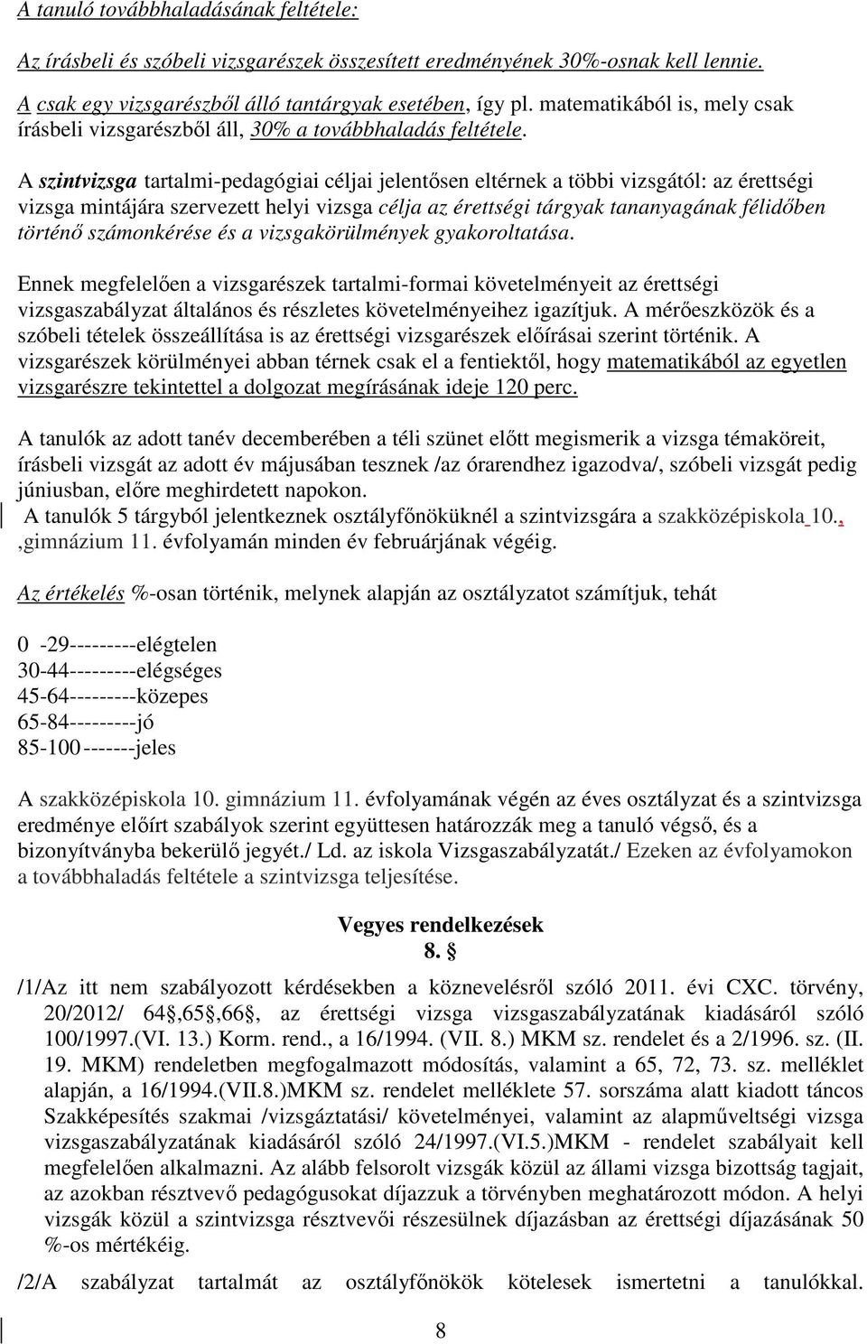 A szintvizsga tartalmi-pedagógiai céljai jelentősen eltérnek a többi vizsgától: az érettségi vizsga mintájára szervezett helyi vizsga célja az érettségi tárgyak tananyagának félidőben történő