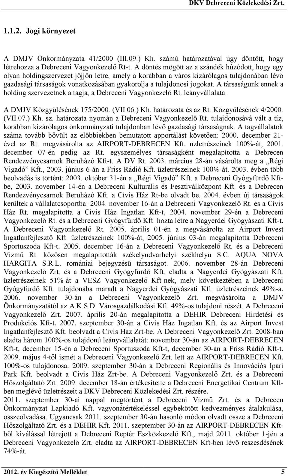 tulajdonosi jogokat. A társaságunk ennek a holding szervezetnek a tagja, a Debreceni Vagyonkezelő Rt. leányvállalata. A DMJV Közgyűlésének 175/2000. (VII.06.) Kh. határozata és az Rt.