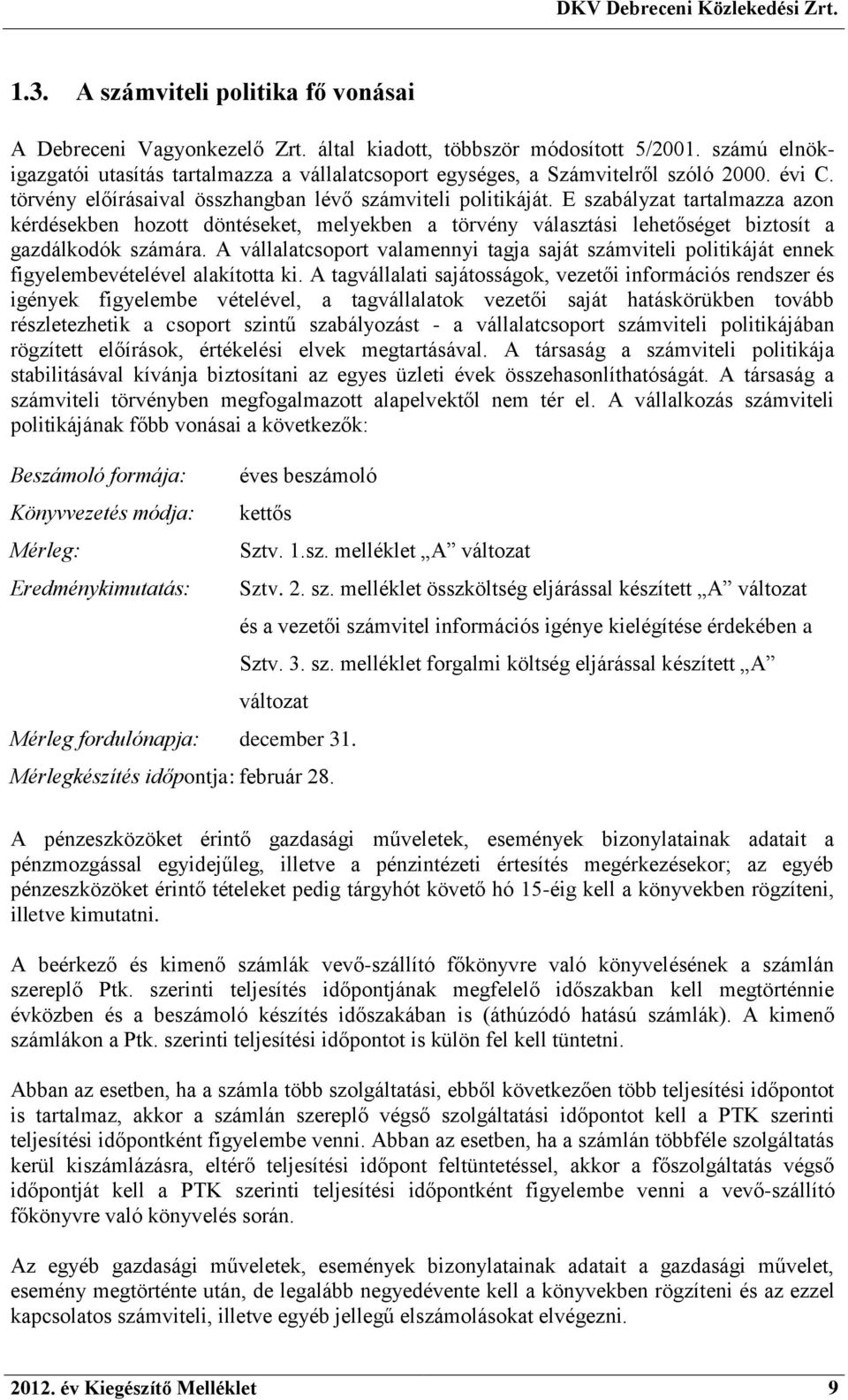 E szabályzat tartalmazza azon kérdésekben hozott döntéseket, melyekben a törvény választási lehetőséget biztosít a gazdálkodók számára.