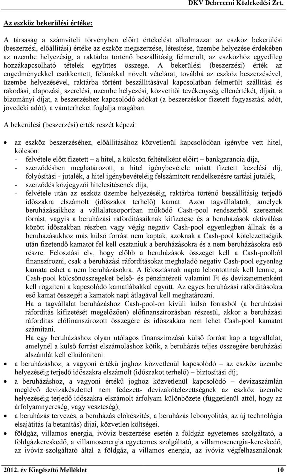 érdekében az üzembe helyezésig, a raktárba történő beszállításig felmerült, az eszközhöz egyedileg hozzákapcsolható tételek együttes összege.