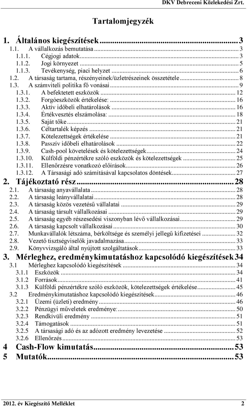 .. 16 1.3.4. Értékvesztés elszámolása:... 18 1.3.5. Saját tőke... 21 1.3.6. Céltartalék képzés... 21 1.3.7. Kötelezettségek értékelése... 21 1.3.8. Passzív időbeli elhatárolások... 22 1.3.9.