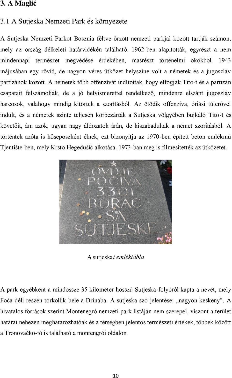 1943 májusában egy rövid, de nagyon véres ütközet helyszíne volt a németek és a jugoszláv partizánok között.