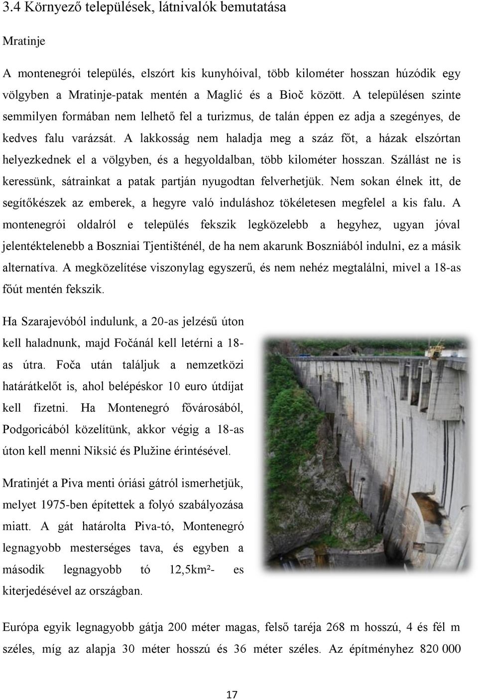 A lakkosság nem haladja meg a száz főt, a házak elszórtan helyezkednek el a völgyben, és a hegyoldalban, több kilométer hosszan.