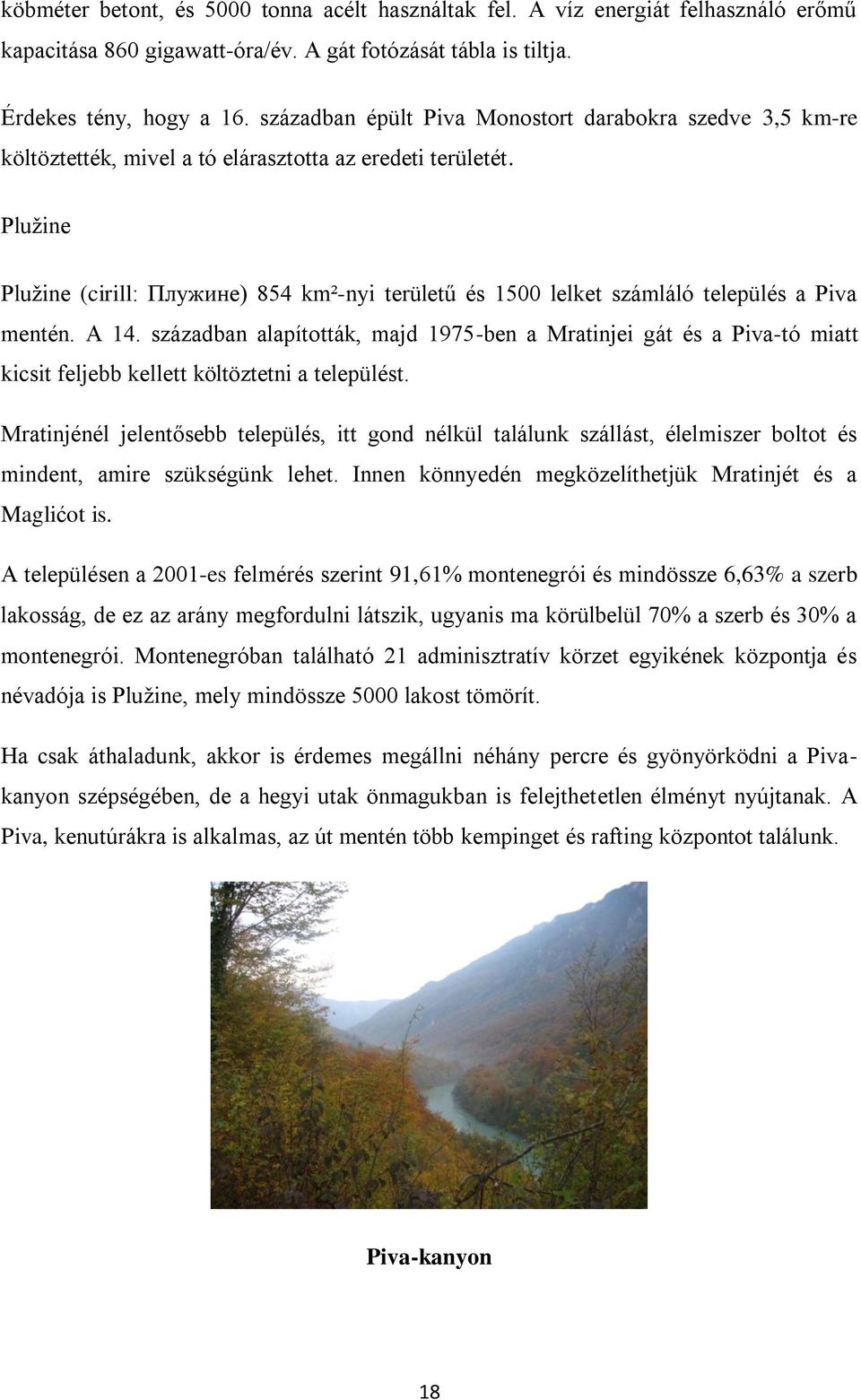 Pluţine Pluţine (cirill: Плужине) 854 km²-nyi területű és 1500 lelket számláló település a Piva mentén. A 14.