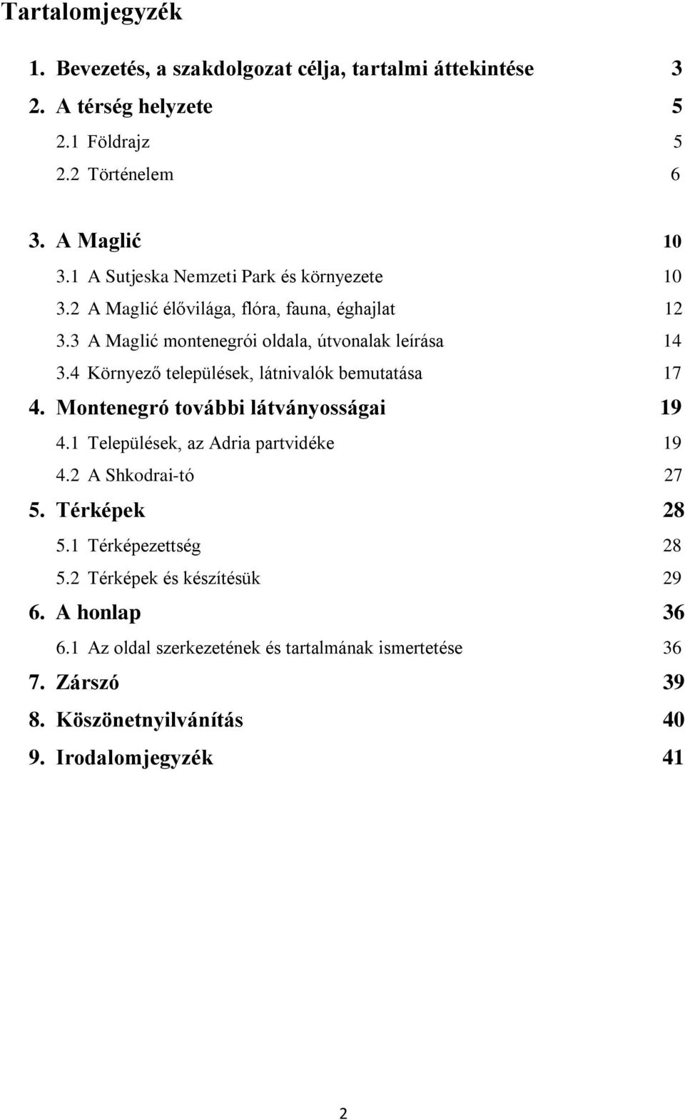 4 Környező települések, látnivalók bemutatása 17 4. Montenegró további látványosságai 19 4.1 Települések, az Adria partvidéke 19 4.2 A Shkodrai-tó 27 5.