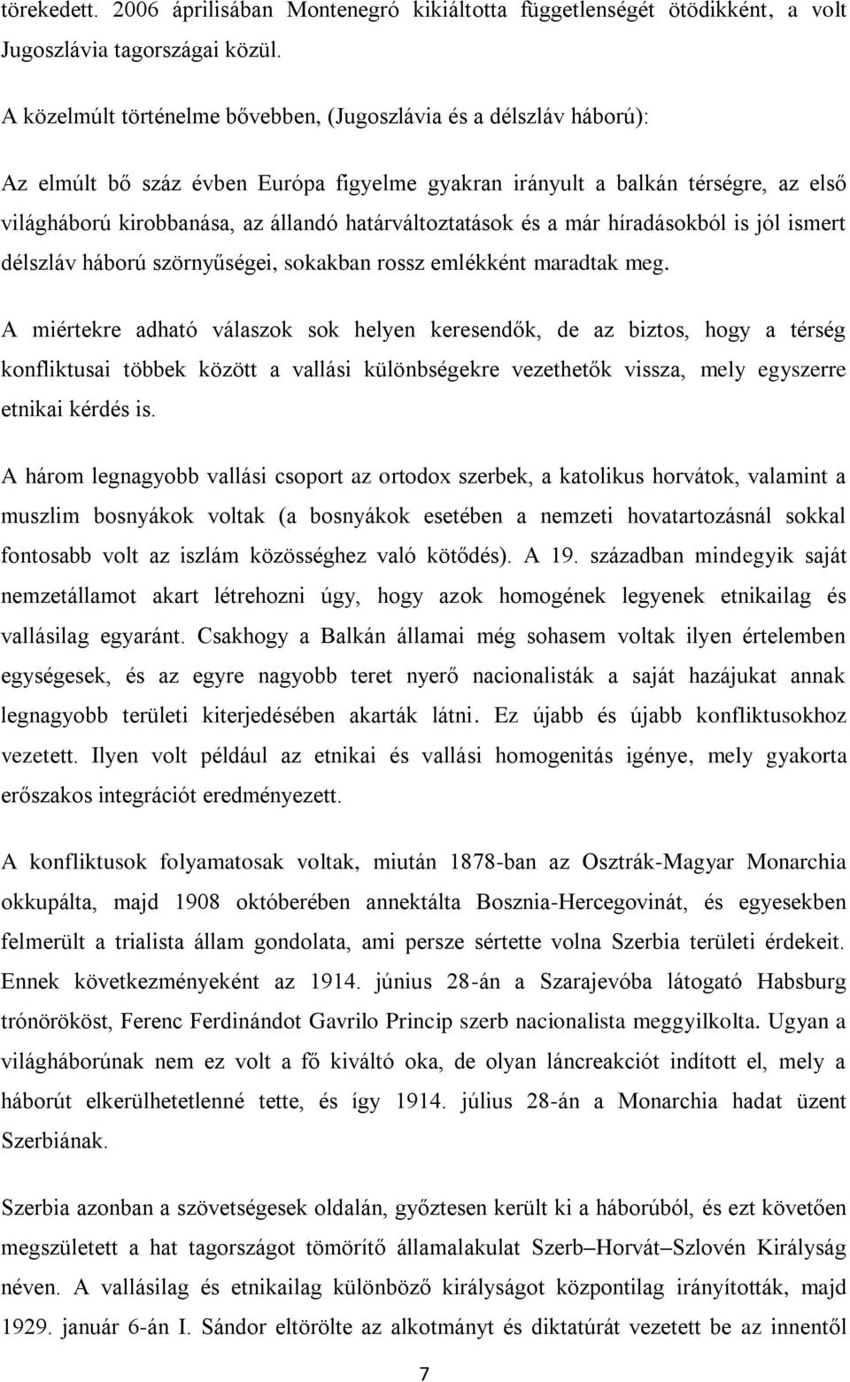 határváltoztatások és a már híradásokból is jól ismert délszláv háború szörnyűségei, sokakban rossz emlékként maradtak meg.