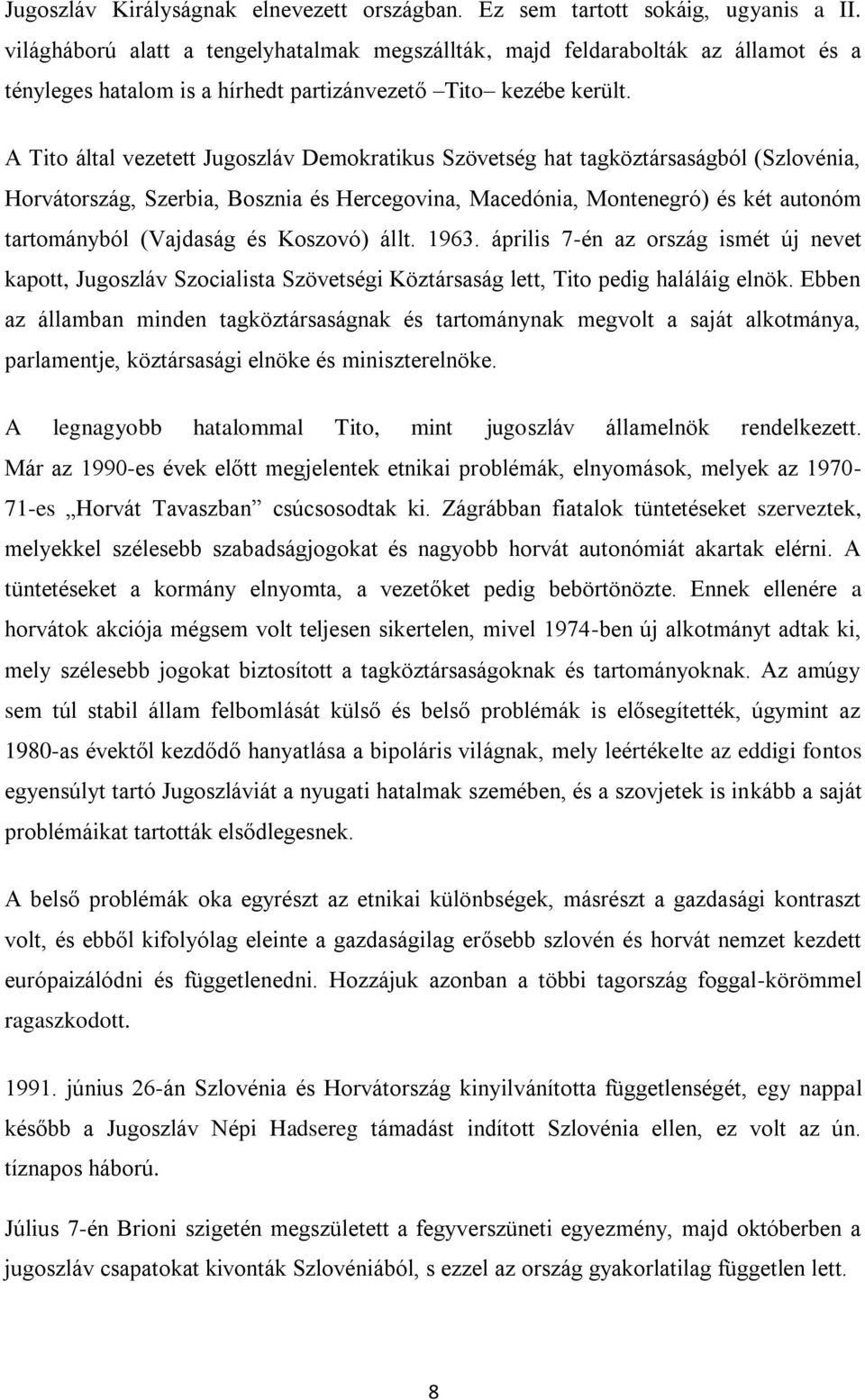 A Tito által vezetett Jugoszláv Demokratikus Szövetség hat tagköztársaságból (Szlovénia, Horvátország, Szerbia, Bosznia és Hercegovina, Macedónia, Montenegró) és két autonóm tartományból (Vajdaság és