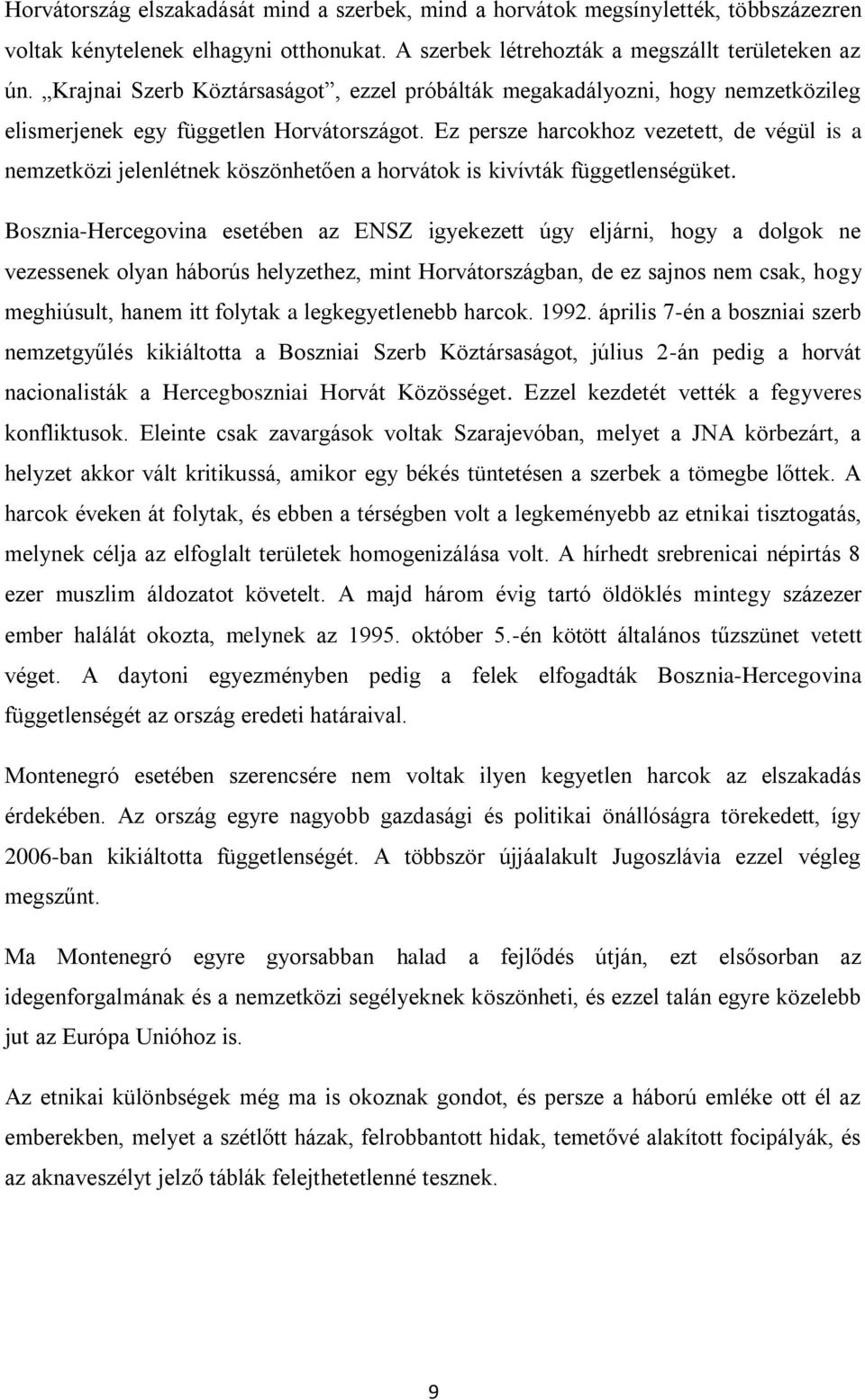 Ez persze harcokhoz vezetett, de végül is a nemzetközi jelenlétnek köszönhetően a horvátok is kivívták függetlenségüket.